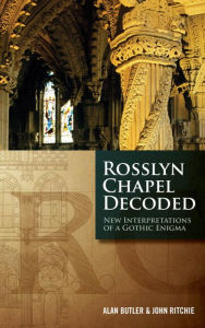Title: Rosslyn Chapel Decoded: New Interpretations of a Gothic Enigma, Author: Alan Butler