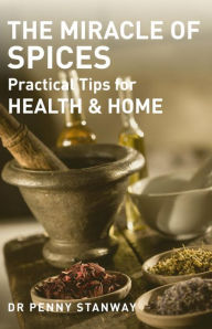 Title: Miracle of Spices: Practical Tips for Health, Home and Beauty, Author: Penny Stanway