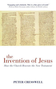 Title: The Invention of Jesus: How the Church Rewrote the New Testament, Author: Peter Cresswell