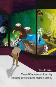 Title: Three Windows on Eternity: Exploring Evolution and Human Destiny, Author: Allerd Stikker