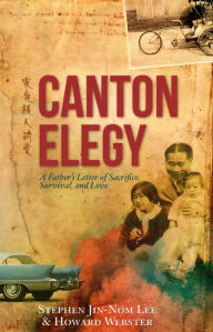 Title: Canton Elegy: A Father's Letter of Sacrifice, Survival, and Enduring Love, Author: Stephen Lee