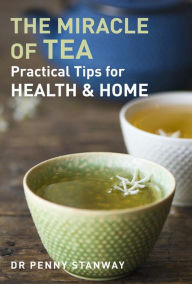 Title: Miracle of Tea: Practical Tips for Health, Home and Beauty, Author: Penny Stanway