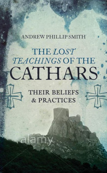 The Lost Teachings of the Cathars: Their Beliefs and Practices