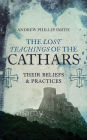 The Lost Teachings of the Cathars: Their Beliefs and Practices