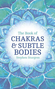 Title: The Book of Chakras & Subtle Bodies: Gateways to Supreme Consciousness, Author: Stephen Sturgess