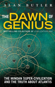Title: The Dawn of Genius: The Minoan Super-Civilization and the Truth about Atlantis, Author: Alan Butler