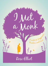 Title: I Met A Monk: Eight Weeks to Love, Happiness and Freedom, Author: Rose Elliot