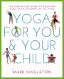 YOGA FOR YOU AND YOUR CHILD: The Step-by-step Guide to Enjoying Yoga with Children of All Ages