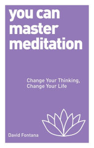 Title: You Can Master Meditation: Change Your Thinking, Change Your Life, Author: David Fontana