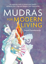 Title: Mudras for Modern Life: Boost your health, re-energize your life, enhance your yoga and deepen your meditation, Author: Swami Saradananda