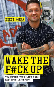 Ebook francais download Wake the F*ck Up: Make Your Life One Epic Adventure by Brett Moran MOBI FB2 CHM