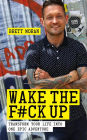 Wake the F*ck Up: Transform Your Life Into One Epic Adventure