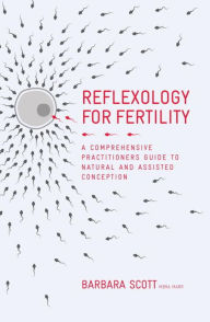 Title: Reflexology For Fertility: A Practitioners Guide to Natural and Assisted Conception, Author: Barbara Scott