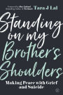 Standing on My Brother's Shoulders: Making Peace with Grief and Suicide - A True Story