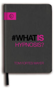 Title: What is Hypnosis?, Author: Tom Fortes Mayer