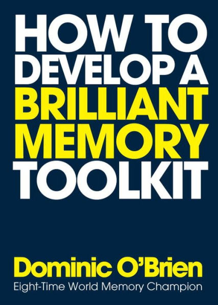 How to Develop a Brilliant Memory Toolkit: Tips, Tricks and Techniques to Remember Names, Words, Facts, Figures, Faces and Speeches