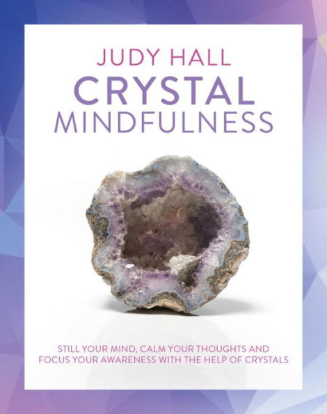 Crystal Mindfulness: Still Your Mind, Calm Thoughts and Focus Awareness with the Help of Crystals
