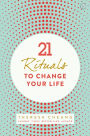 21 Rituals to Change Your Life: Daily Practices to Bring Greater Inner Peace and Happines