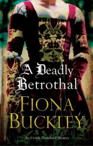 Title: A Deadly Betrothal (Ursula Blanchard Series #15), Author: Fiona Buckley