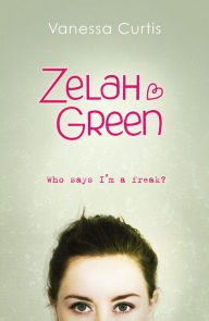 Title: Zelah Green: Who Says I'm a Freak?, Author: Vanessa Curtis