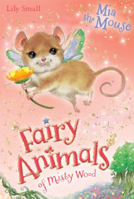 Title: Mia the Mouse (Fairy Animals of Misty Wood Series), Author: Lily Small