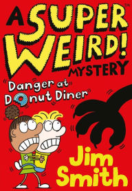 Title: A Super Weird! Mystery: Danger at Donut Diner, Author: Jim Smith