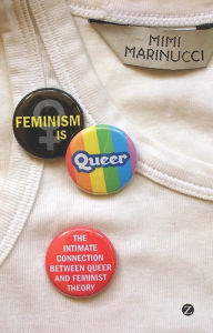 Title: Feminism is Queer: The intimate connection between queer and feminist theory, Author: Mimi Marinucci