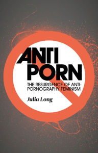 Title: Anti-Porn: The Resurgence of Anti-Pornography Feminism, Author: Julia Long