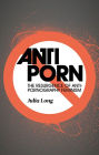 Anti-Porn: The Resurgence of Anti-Pornography Feminism