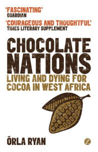Title: Chocolate Nations: Living and Dying for Cocoa in West Africa, Author: Órla Ryan