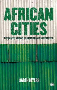 Title: African Cities: Alternative Visions of Urban Theory and Practice, Author: Professor Garth Myers