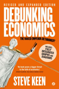 Title: Debunking Economics (Digital Edition - Revised, Expanded and Integrated): The Naked Emperor Dethroned?, Author: Professor Steve Keen