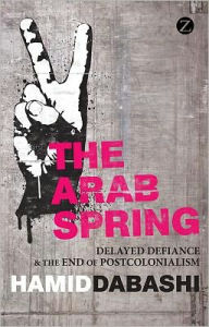 Title: The Arab Spring: The End of Postcolonialism, Author: Hamid Dabashi