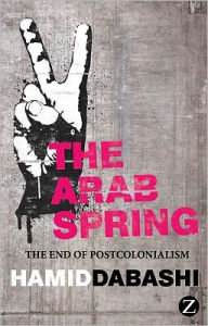 Title: The Arab Spring: The End of Postcolonialism, Author: Hamid Dabashi