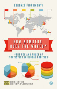 Title: How Numbers Rule the World: The Use and Abuse of Statistics in Global Politics, Author: Lorenzo Fioramonti