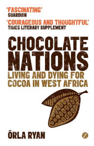 Title: Chocolate Nations: Living and Dying for Cocoa in West Africa, Author: Orla Ryan