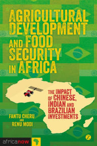 Title: Agricultural Development and Food Security in Africa: The Impact of Chinese, Indian and Brazilian Investments, Author: Renu Modi