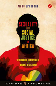 Title: Sexuality and Social Justice in Africa: Rethinking Homophobia and Forging Resistance, Author: Marc Epprecht