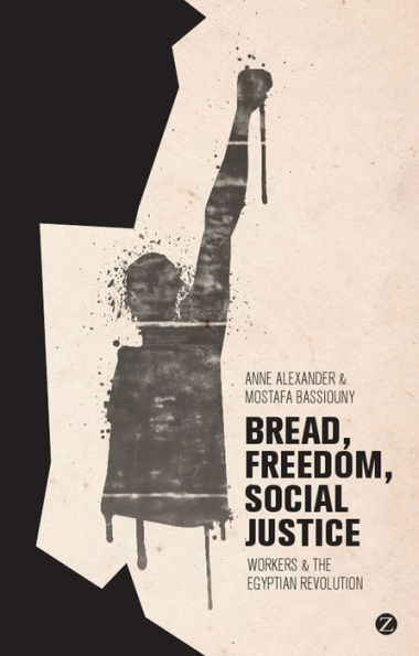 Bread, Freedom, Social Justice: Workers and the Egyptian Revolution