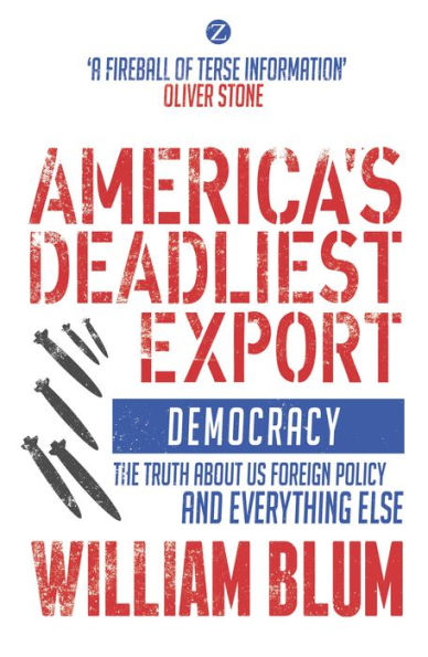 America's Deadliest Export: Democracy - The Truth about US Foreign Policy and Everything Else