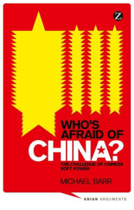 Title: Who's Afraid of China?: The Challenge of Chinese Soft Power, Author: Michael Barr