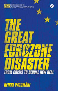 Title: The Great Eurozone Disaster: From Crisis to Global New Deal, Author: Heikki Patomaki
