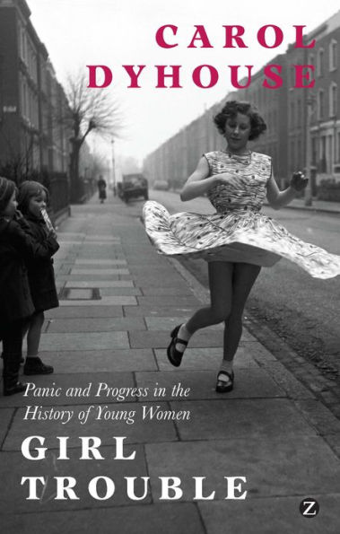 Girl Trouble: Panic and Progress in the History of Young Women