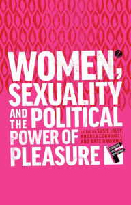 Title: Women, Sexuality and the Political Power of Pleasure, Author: Susie Jolly