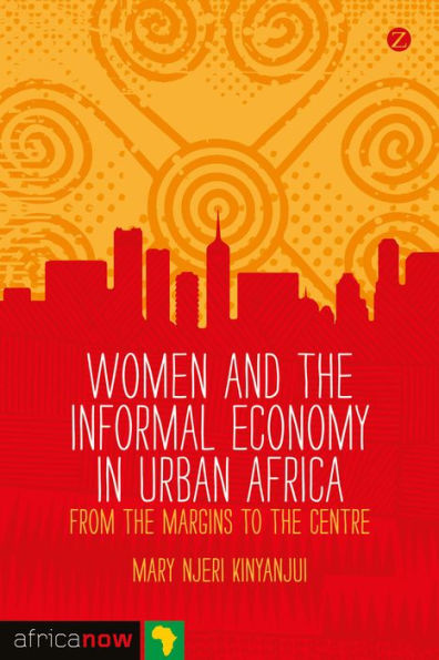 Women and the Informal Economy Urban Africa: From Margins to Centre