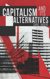 Title: Capitalism and Its Alternatives, Author: Chris Rogers