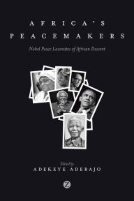 Title: Africa's Peacemakers: Nobel Peace Laureates of African Descent, Author: Adekeye Adebajo