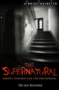 Title: A Brief Guide to the Supernatural: Ghosts, Vampires and the Paranormal, Author: Leo Ruickbie
