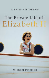 Title: A Brief History of the Private Life of Elizabeth II, Author: Michael Paterson