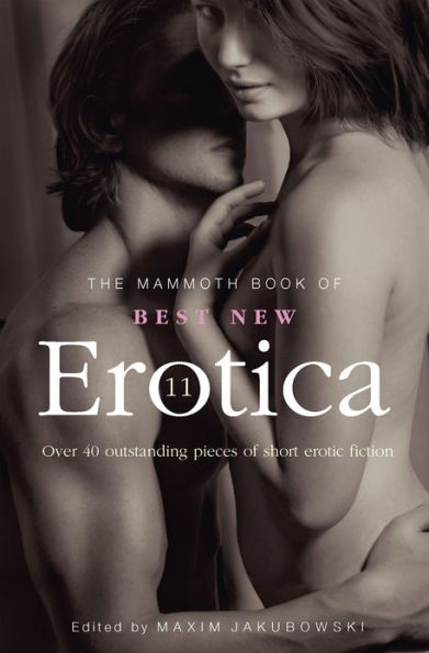The Mammoth Book of Best New Erotica 11: Over 40 pieces of outstanding short erotic fiction